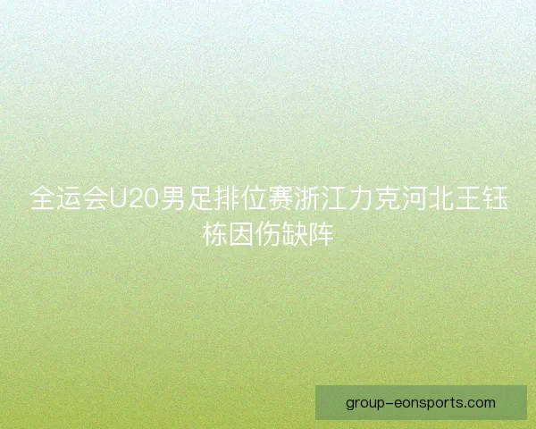 全运会U20男足排位赛浙江力克河北王钰栋因伤缺阵